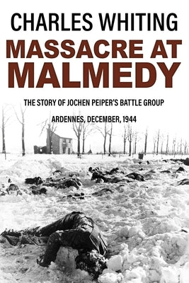 Massacre at Malmedy: The Story of Jochen Peiper's Battle Group, Ardennes, December, 1944 by Whiting, Charles