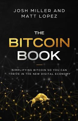 The Bitcoin Book: Simplifying Bitcoin so you can Thrive in the New Digital Economy by Lopez, Matthew