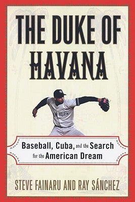 The Duke of Havana: Baseball, Cuba, and the Search for the American Dream by Fainaru, Steve
