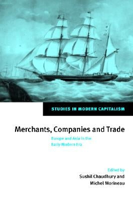 Merchants, Companies and Trade: Europe and Asia in the Early Modern Era by Chaudhury, Sushil