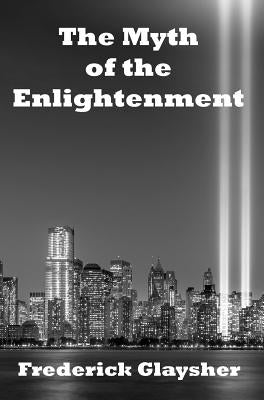 The Myth of the Enlightenment: Essays by Glaysher, Frederick