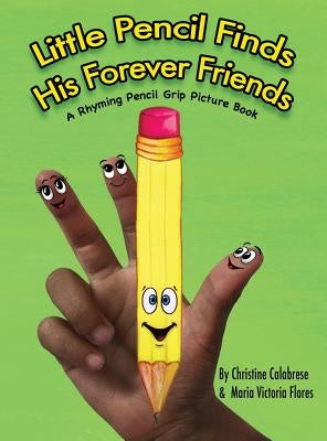 Little Pencil Finds His Forever Friends: A Rhyming Pencil Grip Picture Book by Calabrese, Christine