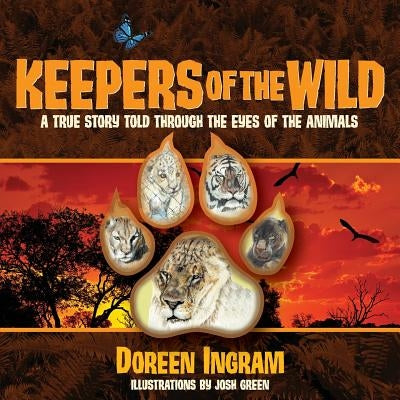 Keepers of the Wild: A True Story Told Through the Eyes of the Animals by Ingram, Doreen