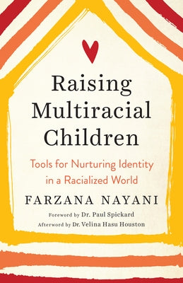 Raising Multiracial Children: Tools for Nurturing Identity in a Racialized World by Nayani, Farzana