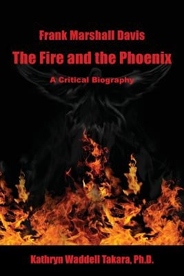 Frank Marshall Davis: The Fire and the Phoenix (a Critical Biography) by Takara, Kathryn Waddell