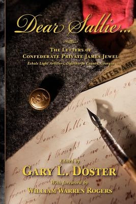Dear Sallie ...: The Letters of Confederate Private James Jewel, Echols Light Artillery, Oglethorpe County, Georgia by Jewel, James