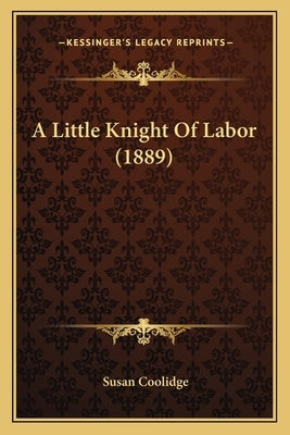 A Little Knight Of Labor (1889) by Coolidge, Susan