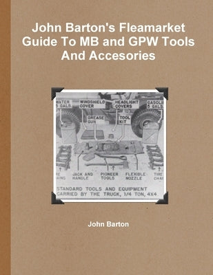 John Barton's Fleamarket Guide To MB and GPW Tools And Accesories by Barton, John