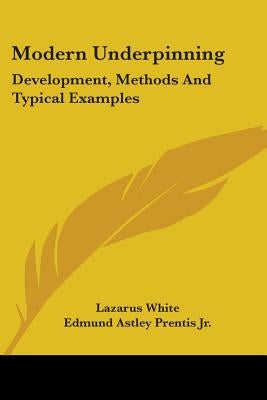 Modern Underpinning: Development, Methods And Typical Examples by White, Lazarus