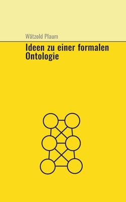 Ideen zu einer fomalen Ontologie by Plaum, Wätzold
