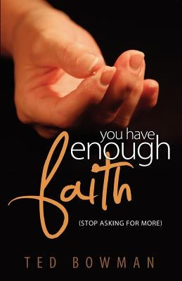 You Have Enough Faith Stop Asking for More by Bowman, Ted