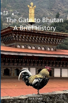 The Gate to Bhutan: A Brief History by Grubb, Ulrik
