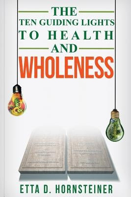 Ten Guiding Lights to Health and Wholeness by Hornsteiner, Etta Dale