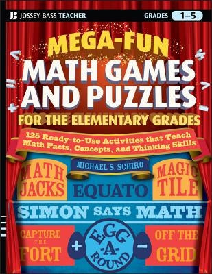 Mega-Fun Math Games and Puzzles for the Elementary Grades: Over 125 Activities That Teach Math Facts, Concepts, and Thinking Skills by Schiro, Michael S.