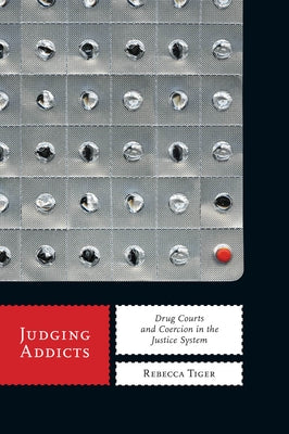 Judging Addicts: Drug Courts and Coercion in the Justice System by Tiger, Rebecca