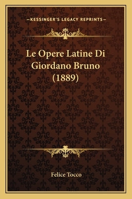 Le Opere Latine Di Giordano Bruno (1889) by Tocco, Felice