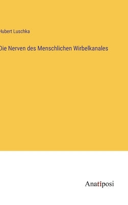 Die Nerven des Menschlichen Wirbelkanales by Luschka, Hubert