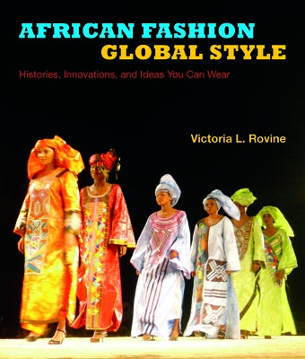 African Fashion, Global Style: Histories, Innovations, and Ideas You Can Wear by Rovine, Victoria L.