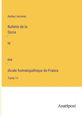Bulletin de la Société médicale homoeopathique de France: Tome 11 by Auteur Inconnu