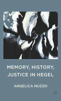 Memory, History, Justice in Hegel by Nuzzo, Angelica
