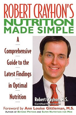 Robert Crayhon's Nutrition Made Simple: A Comprehensive Guide to the Latest Findings in Optimal Nutrition by Crayhon, Robert