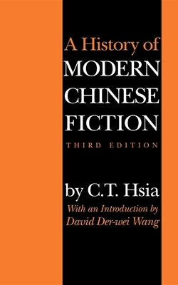 A History of Modern Chinese Fiction, Third Edition by Hsia, C. T.