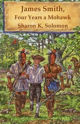 James Smith, Four Years a Mohawk by Solomon, Sharon K.