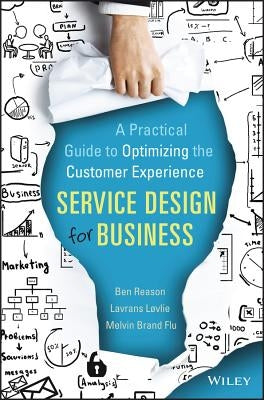 Service Design for Business: A Practical Guide to Optimizing the Customer Experience by Reason, Ben