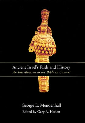 Ancient Israel's Faith and History: An Introduction to the Bible in Context by Mendenhall, George E.