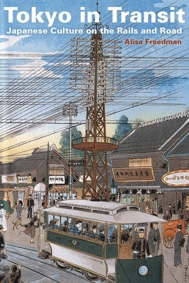 Tokyo in Transit: Japanese Culture on the Rails and Road by Freedman, Alisa