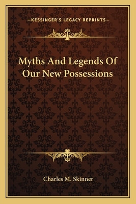 Myths and Legends of Our New Possessions by Skinner, Charles M.