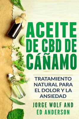 Aceite de CBD de cáñamo: Tratamiento Natural para el Dolor y la Ansiedad: CBD Hemp Oil: Natural Treatment for Pain and Anxiety (Libro en Espano by Anderson, Ed