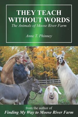 They Teach Without Words: The Animals of Moose River Farm by Phinney, Anne T.