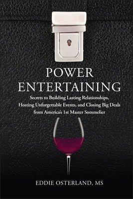Power Entertaining: Secrets to Building Lasting Relationships, Hosting Unforgettable Events, and Closing Big Deals from America's 1st Mast by Osterland, Eddie