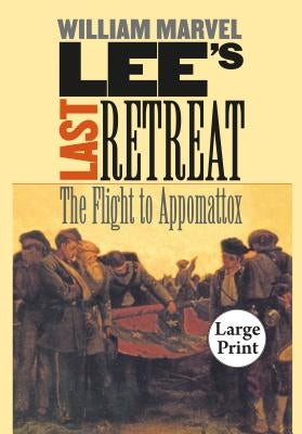 Lee's Last Retreat: The Flight to Appomattox by Marvel, William