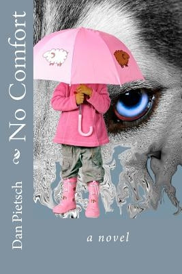 No Comfort: A Nightmare of Physical, Psychological, and Sexual Child Abuse; A Journey of Forgiveness and Reconciliation; A Story o by Pietsch, Dan