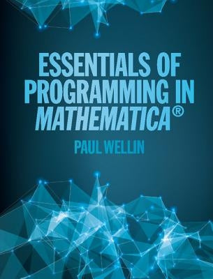 Essentials of Programming in Mathematica by Wellin, Paul