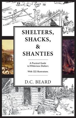 Shelters, Shacks, and Shanties: An Illustrated Guide to Wilderness Shelters by Beard, D. C.