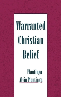 Warranted Christian Belief by Plantinga, Alvin