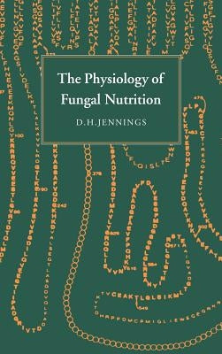Physiology of Fungal Nutrition by Jennings, D. H.