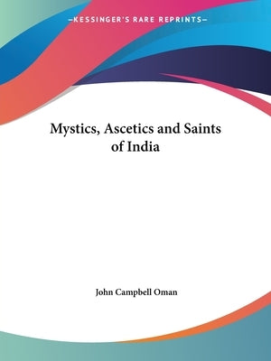 Mystics, Ascetics and Saints of India by Oman, John Campbell