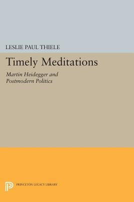 Timely Meditations: Martin Heidegger and Postmodern Politics by Thiele, Leslie Paul