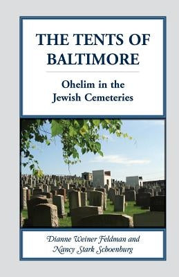 The Tents of Baltimore: Ohelim in the Jewish Cemeteries by Feldman, Dianne Weiner