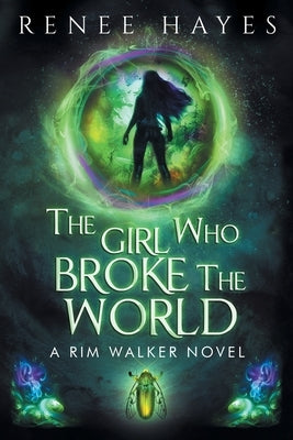 The Girl Who Broke the World: Book One in the Rim Walker Series by Hayes, Renee