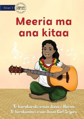 Meeria and her Guitar - Meeria ma ana kitaa (Te Kiribati) by Roemi, Janice