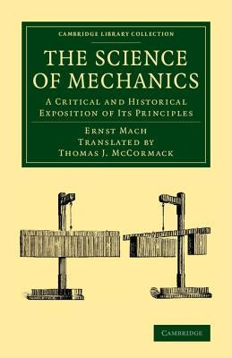 The Science of Mechanics: A Critical and Historical Exposition of Its Principles by Mach, Ernst