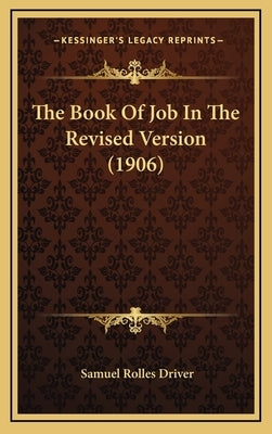 The Book Of Job In The Revised Version (1906) by Driver, Samuel Rolles