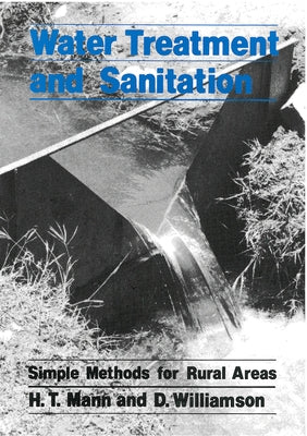 Water Treatment and Sanitation: A Handbook of Simple Methods for Rural Areas in Developing Countries by Mann, H. T.
