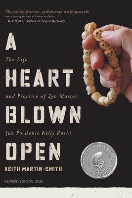 A Heart Blown Open: The Life and Practice of Junpo Denis Kelly Roshi (revised, 2020) by Martin-Smith, Keith