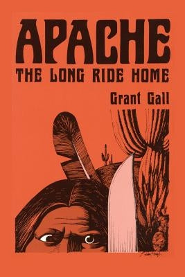 Apache, The Long Ride Home, A Novel by Gall, Grant